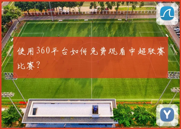 使用360平台如何免费观看中超联赛比赛？