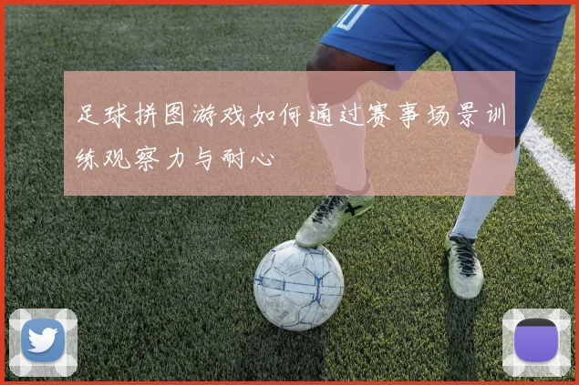 足球拼图游戏如何通过赛事场景训练观察力与耐心