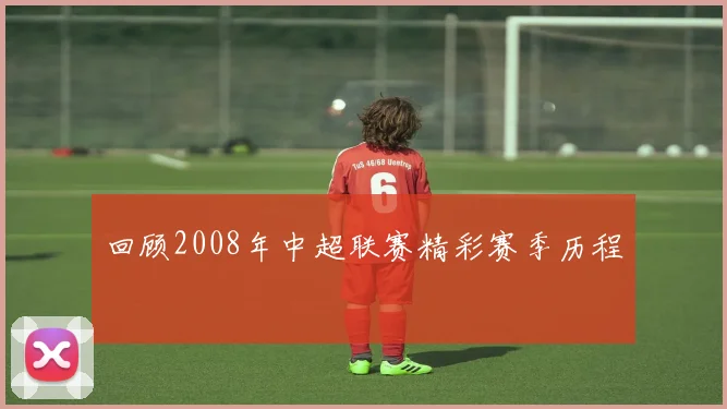 回顾2008年中超联赛精彩赛季历程